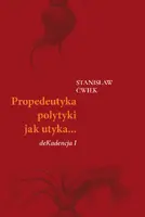 Okładka: Propedeutyka polytyki jak utyka… deKadencja I
