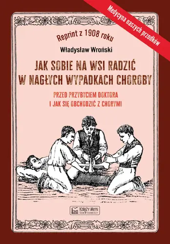 Okładka: Jak sobie na wsi radzić w nagłych wypadkach choroby przed przybyciem doktora i jak się obchodzić z chorymi
