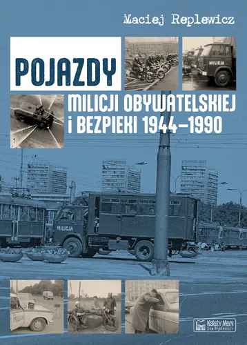 Okładka: Pojazdy Milicji Obywatelskiej i Bezpieki 1944-1990