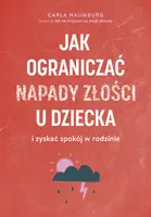 Okładka: Jak ograniczać napady złości u dziecka i zyskać spokój w rodzinie