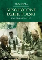 Okładka: Alkoholowe dzieje Polski. Dwie okupacje 1939-1945