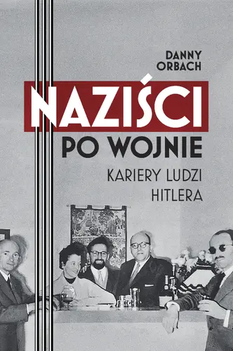 Okładka: Naziści po wojnie. Kariery ludzi Hitlera