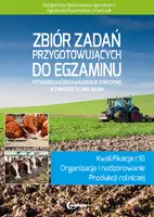 Okładka: Zbiór zadań przygotowujących do egzaminu potwierdzającego kwalifikacje w zawodzie technik rolnik. Kwalifikcja R.16
