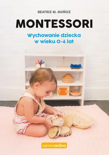 Okładka: Montessori. Wychowanie dziecka w wieku 0-6 lat. Samo Sedno
