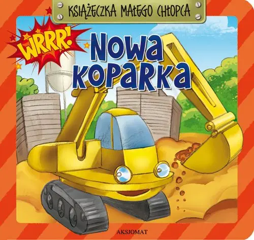 Okładka: Książeczka małego chłopca - Nowa koparka.