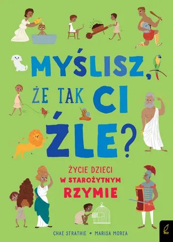 Okładka: Myślisz, że tak ci źle? Życie dzieci w starożytnym Rzymie