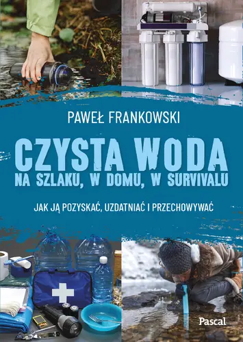 Okładka: Czysta woda na szlaku, w domu, w survivalu. Jak ją pozyskać, uzdatniać i przechowywać