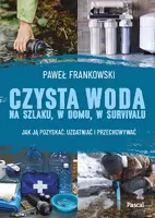 Okładka: Czysta woda na szlaku, w domu, w survivalu. Jak ją pozyskać, uzdatniać i przechowywać