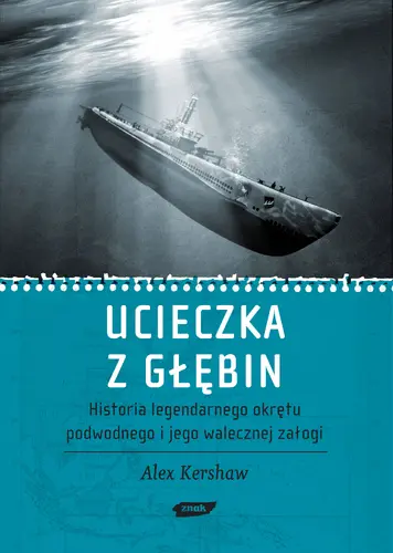 Okładka: Ucieczka z głębin. Historia legendarnego okrętu podwodnego i jego walecznej załogi