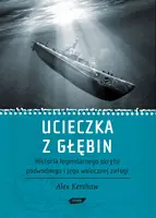 Okładka: Ucieczka z głębin. Historia legendarnego okrętu podwodnego i jego walecznej załogi