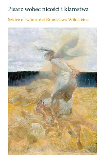 Okładka: Pisarz wobec nicości i kłamstwa. Szkice o twórczości Bronisława Wildsteina