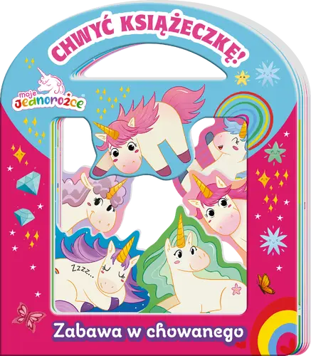 Okładka: Moje jednorożce. Chwyć Książeczkę. Zabawa w chowanego