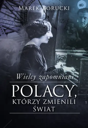 Okładka: Wielcy zapomniani. Polacy, którzy zmienili świat
