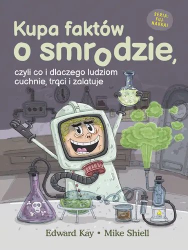 Okładka: Kupa faktów o smrodzie, czyli co i dlaczego ludziom cuchnie, trąci i zalatuje