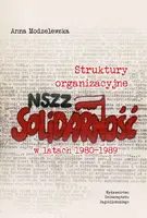Okładka: Struktury organizacyjne NSZZ „Solidarność” w latach 1980-1989