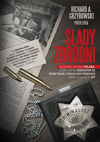Okładka: Ślady zbrodni. Niezwykła historia Polaka, który został ekspertem od broni palnej policji San Francisco i biura śledczego ATF