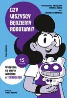 Okładka: Czy wszyscy będziemy robotami? Wszystko, co warto wiedzieć o technologii