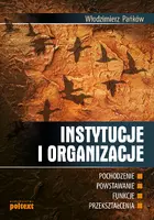 Okładka: Instytucje i organizacje: pochodzenie, powstawanie, funkcje, przekształcenia