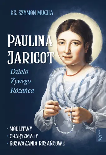Okładka: Paulina Jaricot, Dzieło Żywego Różańca, Modlitwy, Charyzmaty, Rozważania Różańcowe
