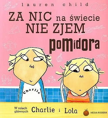 Okładka: Charlie i Lola. Za nic na świecie nie zjem pomidora