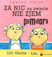 Okładka: Charlie i Lola. Za nic na świecie nie zjem pomidora