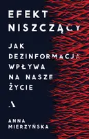 Okładka: Efekt niszczący. Jak dezinformacja wpływa na nasze życie