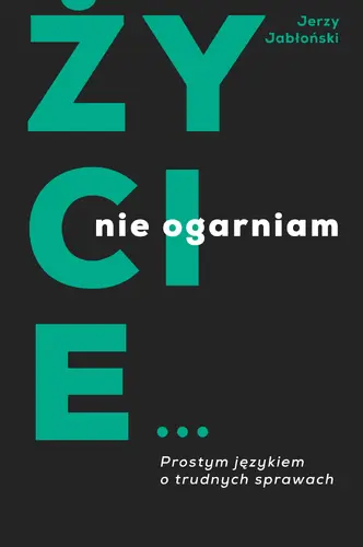 Okładka: Życie nie ogarniam. Prostym językiem o trudnych sprawach