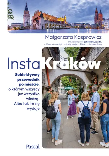 Okładka: InstaKraków. Subiektywny przewodnik po mieście, o którym wszyscy już wszystko wiedzą. Albo tak im się wydaje