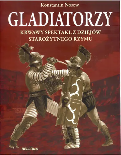 Okładka: Gladiatorzy. Krwawy spektakl z dziejów starożytnego Rzymu