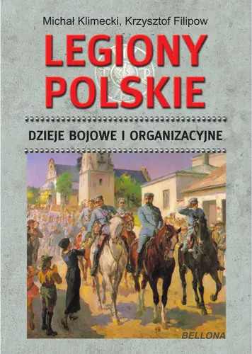 Okładka: Legiony Polskie. Dzieje bojowe i organizacyjne