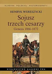 Okładka: Sojusz trzech cesarzy. Geneza 1866-1872