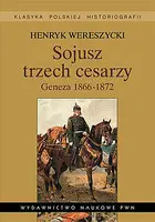 Okładka: Sojusz trzech cesarzy. Geneza 1866-1872