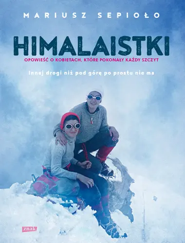 Okładka: Himalaistki. Opowieść o kobietach, które pokonują każdą górę