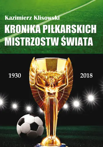 Okładka: Kronika pilkarskich Mistrzostw Świata 1930-2018. Od Urugwaju do Rosji