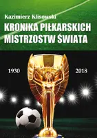 Okładka: Kronika pilkarskich Mistrzostw Świata 1930-2018. Od Urugwaju do Rosji