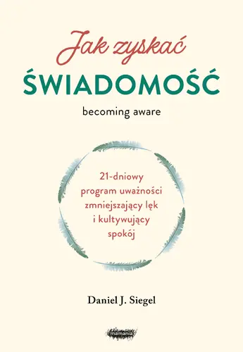 Okładka: Jak zyskać świadomość. 21-dniowy program uważności zmniejszający lęk i kultywujący spokój