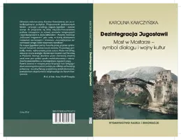 Okładka: Dezintegracja Jugosławii. Most w Mostarze – symbol dialogu i wojny kultur