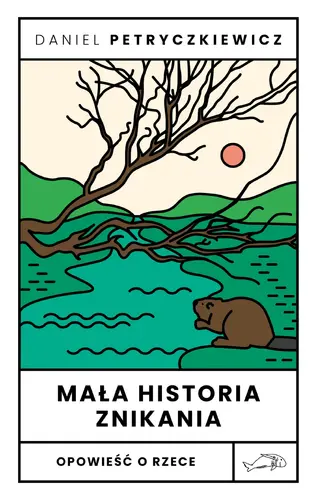 Okładka: Mała historia znikania. Opowieść o Rzece