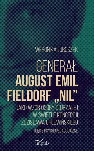 Okładka: Generał August Emil Fieldorf „Nil” jako wzór osoby dojrzałej w świetle koncepcji Zdzisława Chlewińskiego
