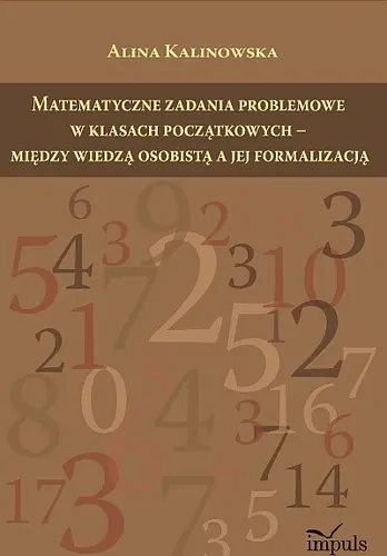 Okładka: Matematyczne zadania problemowe w klasach początkowych - między wiedzą osobistą a jej formalizacją
