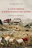 Okładka: O czym drzewa w Bieszczadach nie szumią. Ocalona z Sobiboru