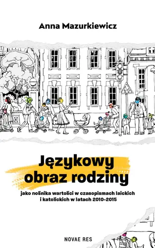 Okładka: Językowy obraz rodziny jako nośnika wartości w czasopismach laickich i katolickich w latach 2010-2015
