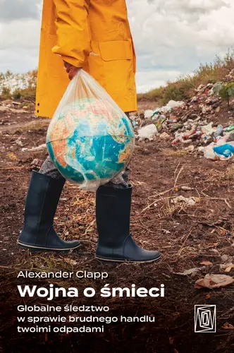 Okładka: Wojna o śmieci. Globalne śledztwo w sprawie brudnego handlu twoimi odpadami