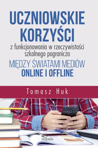 Okładka: Uczniowskie korzyści z funkcjonowania w rzeczywistości szkolnego pogranicza między światami mediów online i offline