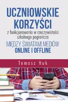 Okładka: Uczniowskie korzyści z funkcjonowania w rzeczywistości szkolnego pogranicza między światami mediów online i offline
