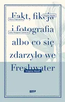 Okładka: Fakt, fikcja i fotografia albo co się zdarzyło we Freshwater