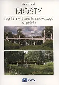 Okładka: Mosty inżyniera Mariana Lutosławskiego w Lublinie