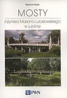 Okładka: Mosty inżyniera Mariana Lutosławskiego w Lublinie