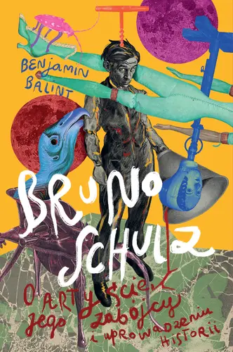 Okładka: Bruno Schulz. O artyście, jego zabójcy i uprowadzeniu historii
