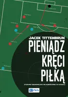 Okładka: Pieniądz kręci piłką. Stosunki ekonomiczno-własnościowe w futbolu